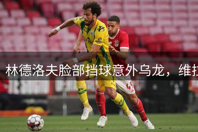 林德洛夫脸部挡球意外乌龙，维拉开赛落后布莱顿