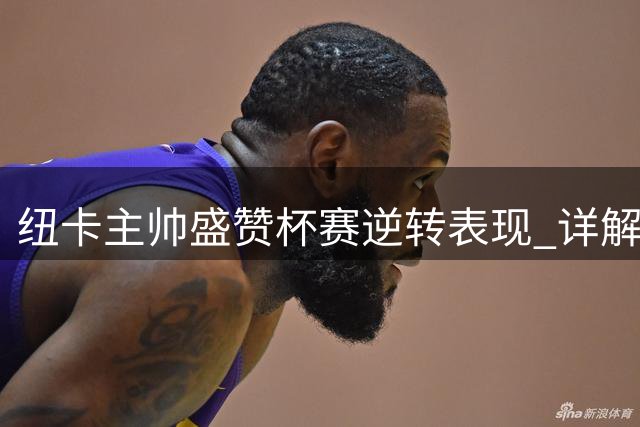 纽卡主帅盛赞杯赛逆转表现 详解尼科转会价值